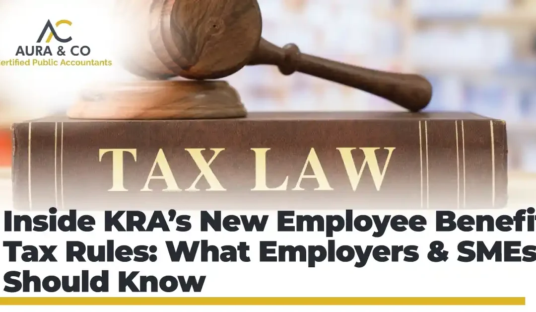 Inside KRA’s New Employee Benefit Tax Rules: What Employers & SMEs Should Know